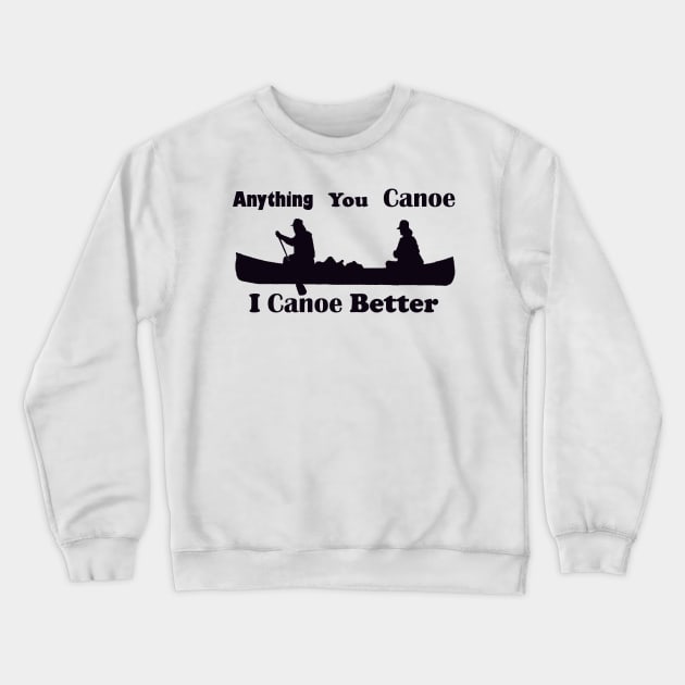 Anything You Canoe Crewneck Sweatshirt by ninasilver